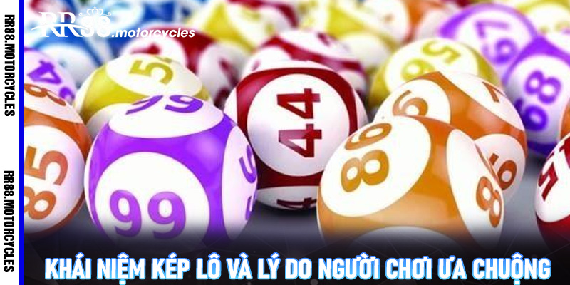 Khái niệm kép lô và lý do người chơi ưa chuộng