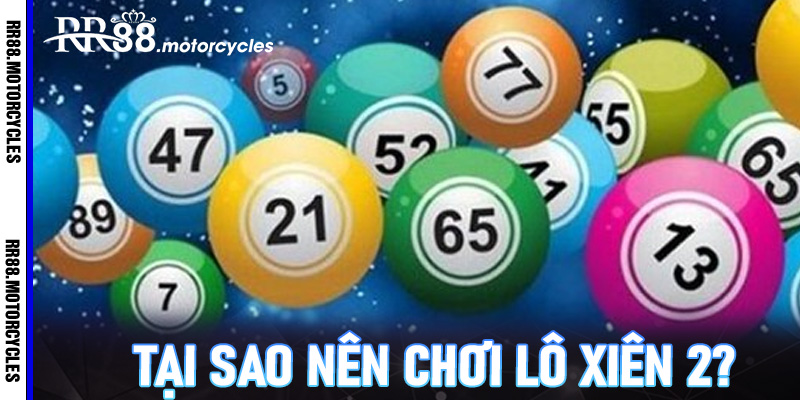 Tại Sao Nên Chơi Lô Xiên 2?
