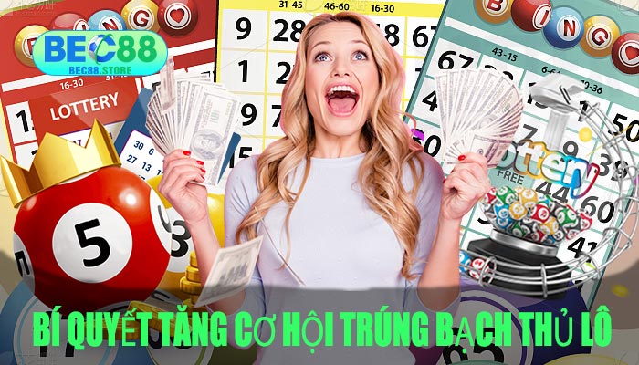 Bí quyết tăng cơ hội trúng Bạch Thủ Lô 