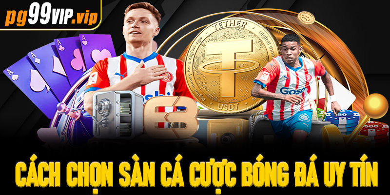 Cách chọn sàn cá cược bóng đá uy tín