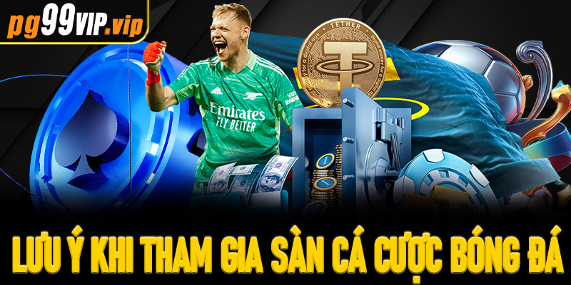 Những lưu ý khi tham gia sàn cá cược bóng đá