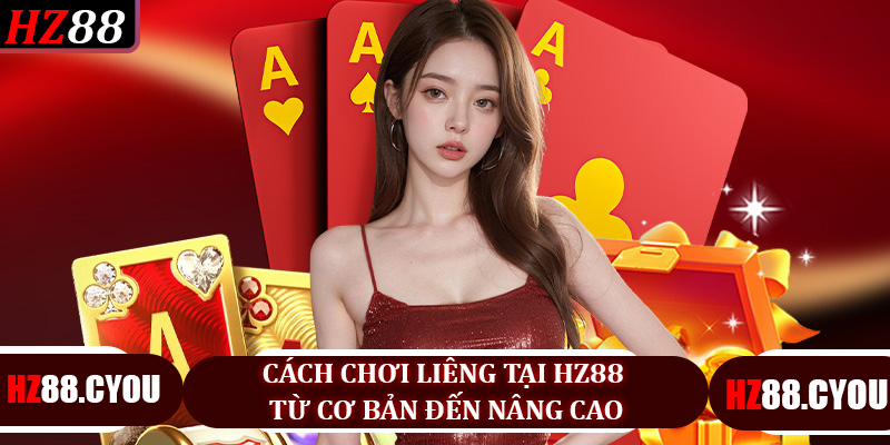 Cách chơi Liêng tại HZ88 từ cơ bản đến nâng cao