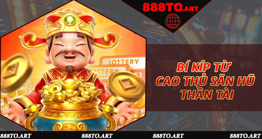 Bí kíp từ cao thủ săn hũ Thần Tài