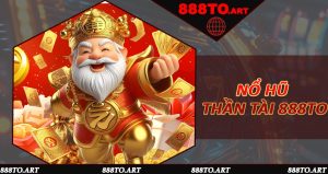 Nổ Hũ Thần Tài 888to - Chạm Vào Vận May, Rinh Lộc Về Tay