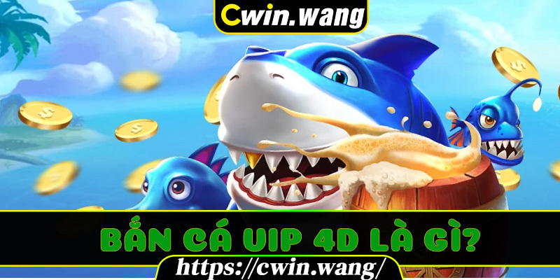 Bắn cá VIP 4D là gì? Trò chơi giải trí hấp dẫn trên Cwin