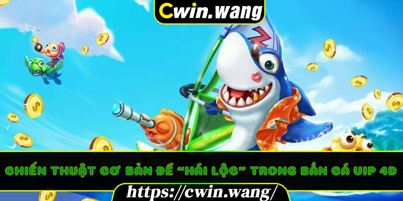 Chiến thuật cơ bản để “hái lộc” trong Bắn cá VIP 4D