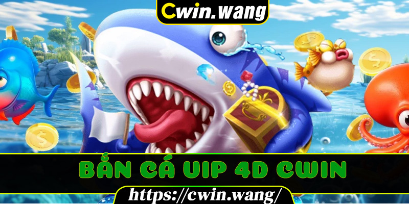 Bắn cá VIP 4D Cwin – Thử Thách Chiến Thuật, Kỹ Năng Và May Mắn